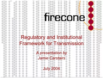 Regulatory and Institutional  Framework for Transmission  A presentation by  Jamie Carstairs  July