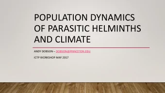 POPULATION DYNAMICS  OF PARASITIC HELMINTHS  AND CLIMATE ANDY DOBSON  DOBSON@PRINCETON.EDU  ICTP