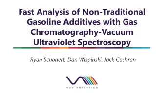 Gasoline Additives with Gas  Chromatography-Vacuum  Ultraviolet Spectroscopy  Ryan Schonert, Dan