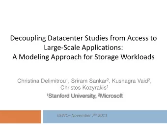 A Modeling Approach for Storage Workloads Christina Delimitrou 1 , Sriram Sankar 2 , Kushagra Vaid