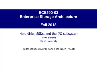 Enterprise Storage Architecture  Fall 2018  Hard disks, SSDs, and the I/O subsystem  Tyler Bletsch