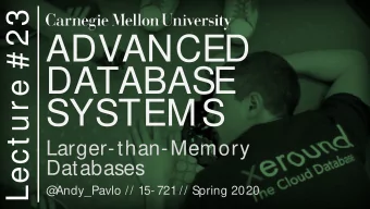 ADVANCED  DATABASE  SYSTEMS  Larger-than-Memory  Databases  @  Andy_Pavlo // 15- 721 // Spring 2020