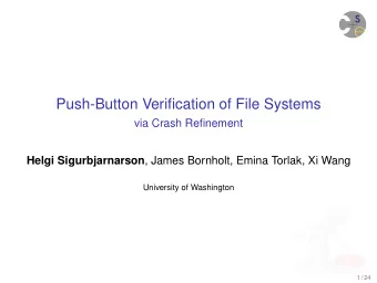 Push-Button Verification of File Systems  via Crash Refinement Helgi Sigurbjarnarson , James