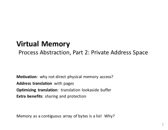 Virtual Memory  Process Abstraction, Part 2: Private Address Space Motivation : why not direct