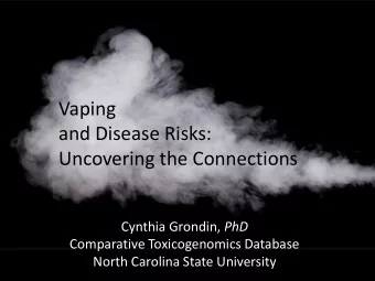 Vaping  and Disease Risks:  Uncovering the Connections Cynthia Grondin, PhD  Comparative