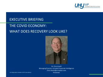 EXECUTIVE BRIEFING  THE COVID ECONOMY:  WHAT DOES RECOVERY LOOK LIKE?  Dr. Chris Kuehl  Managing