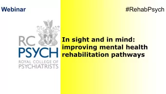 Webinar  #RehabPsych  In sight and in mind:  improving mental health  rehabilitation pathways  The
