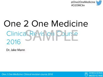 2016 SAMPLE  Clinical Revision Course  Dr. Jake Mann  One 2 One Medicine: Clinical revision course