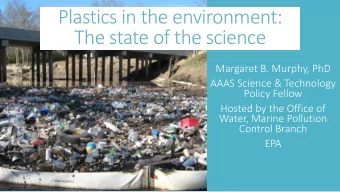 Plastics in the environment:  The state of the science  Margaret B. Murphy, PhD  AAAS Science &amp;