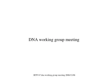 DNA working group meeting  IETF 67 dna working group meeting 2006/11/06  Agenda  Agenda Bashing -