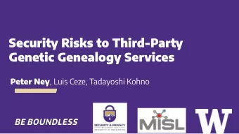 Security Risks to Third-Party  Genetic Genealogy Services Peter Ney , Luis Ceze, Tadayoshi Kohno