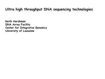 Ultra high throughput DNA sequencing technologies  Keith Harshman  DNA Array Facility  Center for