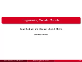 Engineering Genetic Circuits  I use the book and slides of Chris J. Myers  Lecture 0: Preface