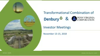 &amp;  Investor Meetings  November 13-15, 2018  N Y S E : D N R  w w w. d e n b u r y. c o m