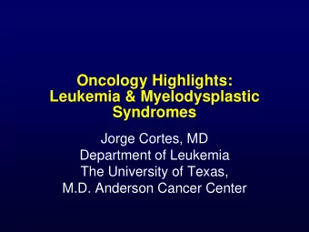 Leukemia &amp; Myelodysplastic  Syndromes  Jorge Cortes, MD  Department of Leukemia  The University