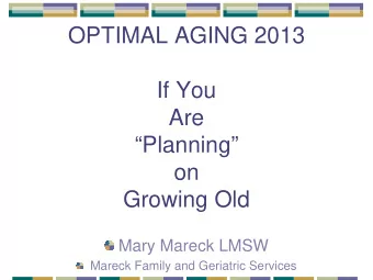 OPTIMAL AGING 2013  If You  Are  Planning  on  Growing Old  Mary Mareck LMSW  Mareck Family