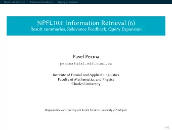 NPFL103: Information Retrieval (6)  Result summaries, Relevance Feedback, Qvery Expansion  Pavel