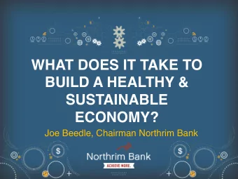 WHAT DOES IT TAKE TO  BUILD A HEALTHY &amp;  SUSTAINABLE  ECONOMY?  Joe Beedle, Chairman Northrim