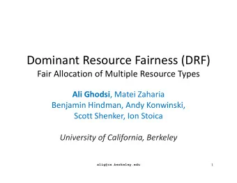 D Dominant Resource Fairness (DRF)  i  t R  F i  (DRF) Fair Allocation of Multiple Resource Types