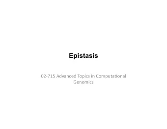 Epistasis  02-715  Advanced  Topics  in  Computa8onal    Genomics