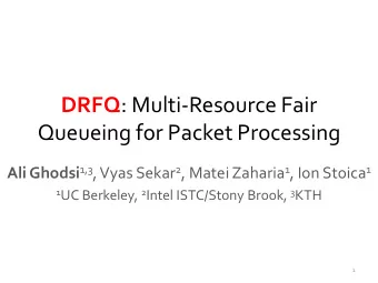 DRFQ : Multi-Resource Fair  Queueing for Packet Processing Ali Ghodsi 1,3 , Vyas Sekar 2 , Matei