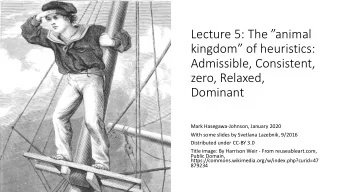 Lecture 5: The animal  kingdom of heuristics:  Admissible, Consistent,  zero, Relaxed,