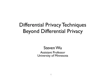 Differential Privacy Techniques  Beyond Differential Privacy  Steven Wu  Assistant Professor