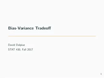 Bias-Variance Tradeoff  David Dalpiaz  STAT 430, Fall 2017  1  Announcements  Homework 03