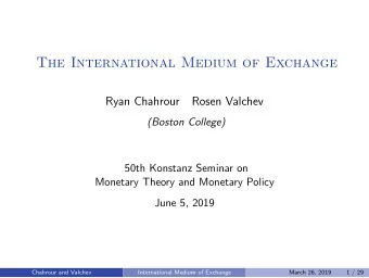 The International Medium of Exchange  Ryan Chahrour  Rosen Valchev  (Boston College)  50th Konstanz