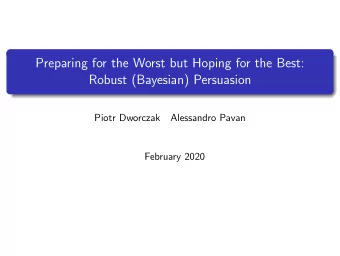Preparing for the Worst but Hoping for the Best:  Robust (Bayesian) Persuasion  Piotr Dworczak