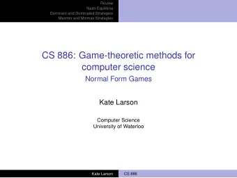 CS 886: Game-theoretic methods for  computer science  Normal Form Games  Kate Larson  Computer