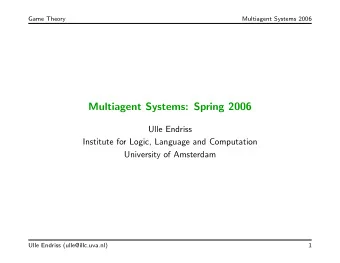 Multiagent Systems: Spring 2006  Ulle Endriss  Institute for Logic, Language and Computation