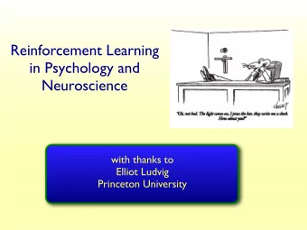 Reinforcement Learning  in Psychology and  Neuroscience  with thanks to  Elliot Ludvig  Princeton