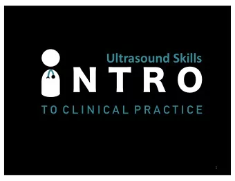 N T R O  Ultrasound Skills  T O  C L I N I C A L  P R A C T I C E  1 Welcome + Overview  2  U/S