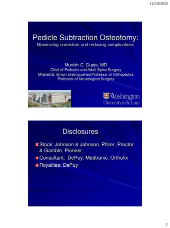 Pedicle Subtraction Osteotomy:  Maximizing correction and reducing complications  Munish C. Gupta,