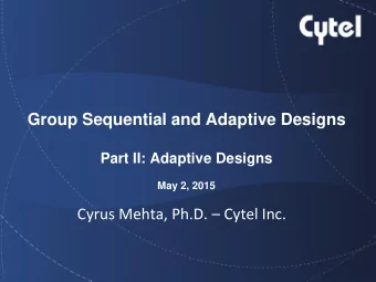 Group Sequential and Adaptive Designs  Part II: Adaptive Designs  May 2, 2015 Cyrus Mehta, Ph.D.