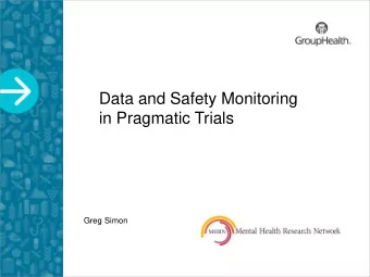 Data and Safety Monitoring  in Pragmatic Trials  Greg Simon  Outline   Distinguish specific