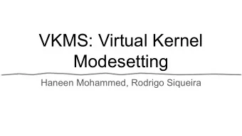 VKMS: Virtual Kernel  Modesetting  Haneen Mohammed, Rodrigo Siqueira  About Us and Our Mentors