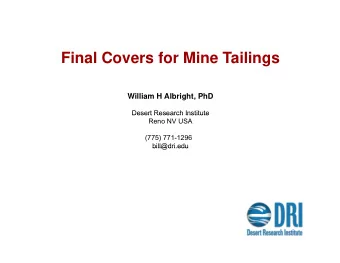 Final Covers for Mine Tailings  William H Albright, PhD  Desert Research Institute  Desert Research