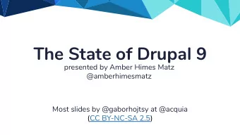 The State of Drupal 9  presented by Amber Himes Matz  @amberhimesmatz  Most slides by @gaborhojtsy