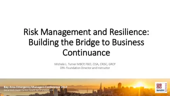 Ris  isk Management and Resilience:  Building the Bridge to Business  Continuance  Mic  ichele L.