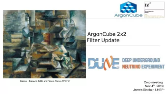 ArgonCube 2x2  Filter Update  Cubism - Braques Bottle and Fishes, Paris c.1910-12  Cryo meeting
