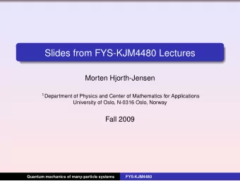 Slides from FYS-KJM4480 Lectures  Morten Hjorth-Jensen 1 Department of Physics and Center of