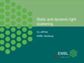 Static and dynamic light  scattering.  Cy Jeffries  EMBL Hamburg  Introduction.    The
