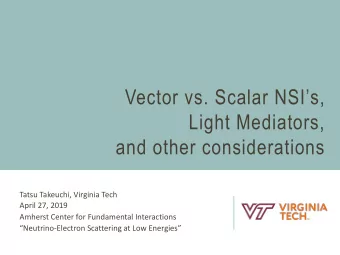 Vector vs. Scalar NSIs,  Light Mediators,  and other considerations  Tatsu Takeuchi, Virginia