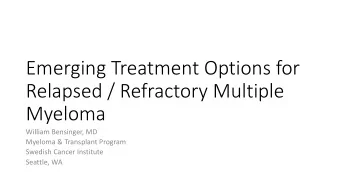 Emerging Treatment Options for  Relapsed / Refractory Multiple  Myeloma  William Bensinger, MD
