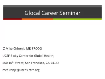 Glocal Career Seminar  Z Mike Chirenje MD FRCOG  UCSF Bixby Center for Global Health, 550 16 th