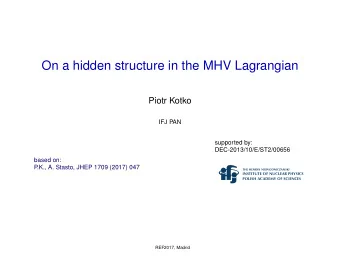 On a hidden structure in the MHV Lagrangian  Piotr Kotko  IFJ PAN  supported by: