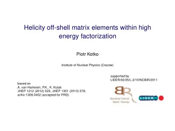 Helicity off-shell matrix elements within high  energy factorization  Piotr Kotko  Institute of