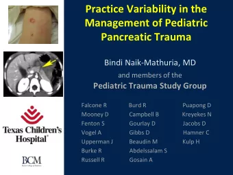 Practice Variability in the  Management of Pediatric  Pancreatic Trauma  Bindi Naik-Mathuria, MD